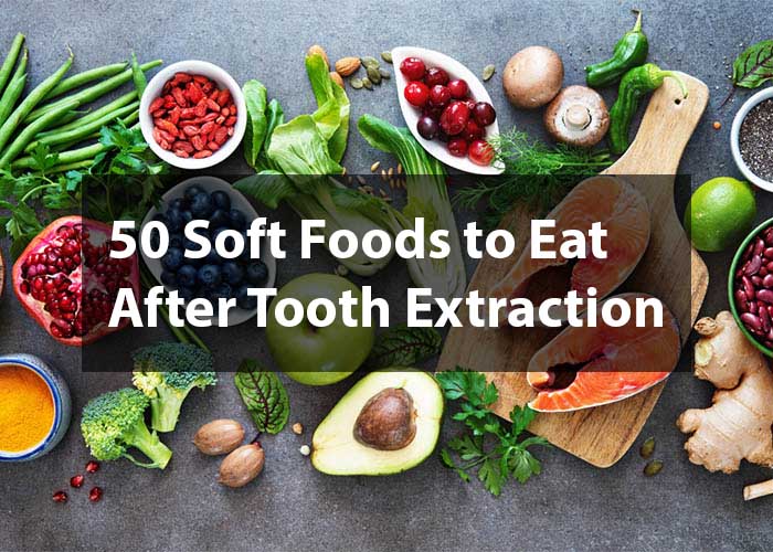 50 Soft Foods to Eat After Tooth Extraction