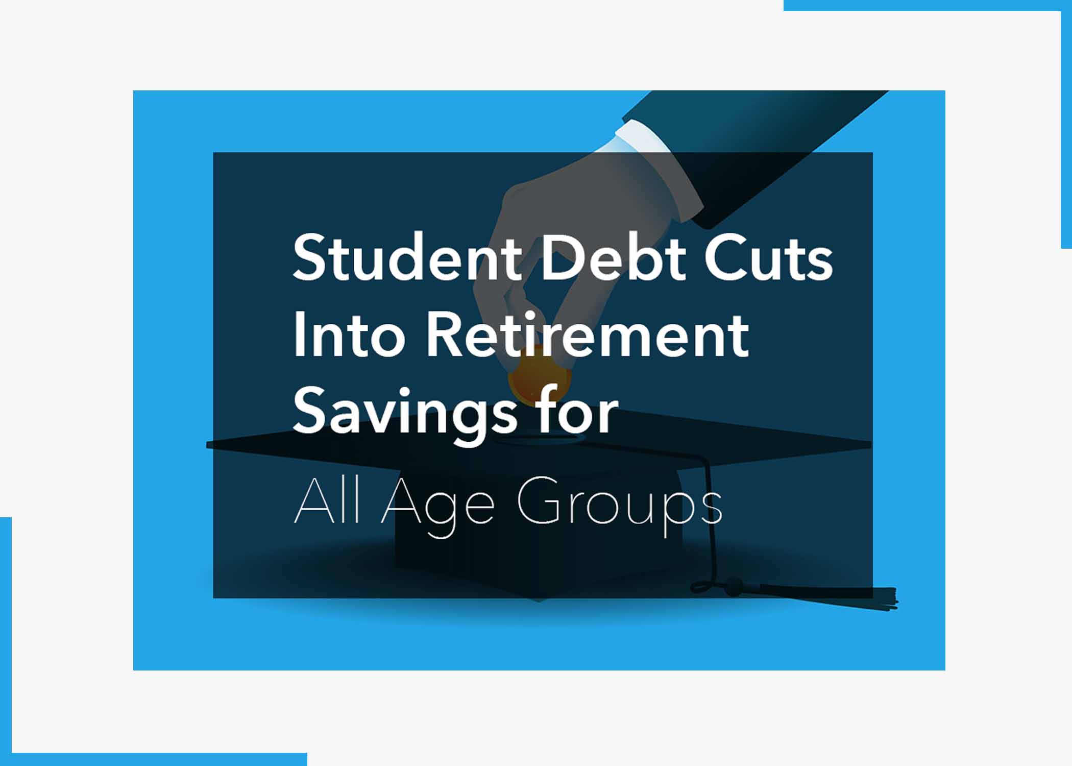 Student Debt Cuts Into Retirement Savings for All Age Groups