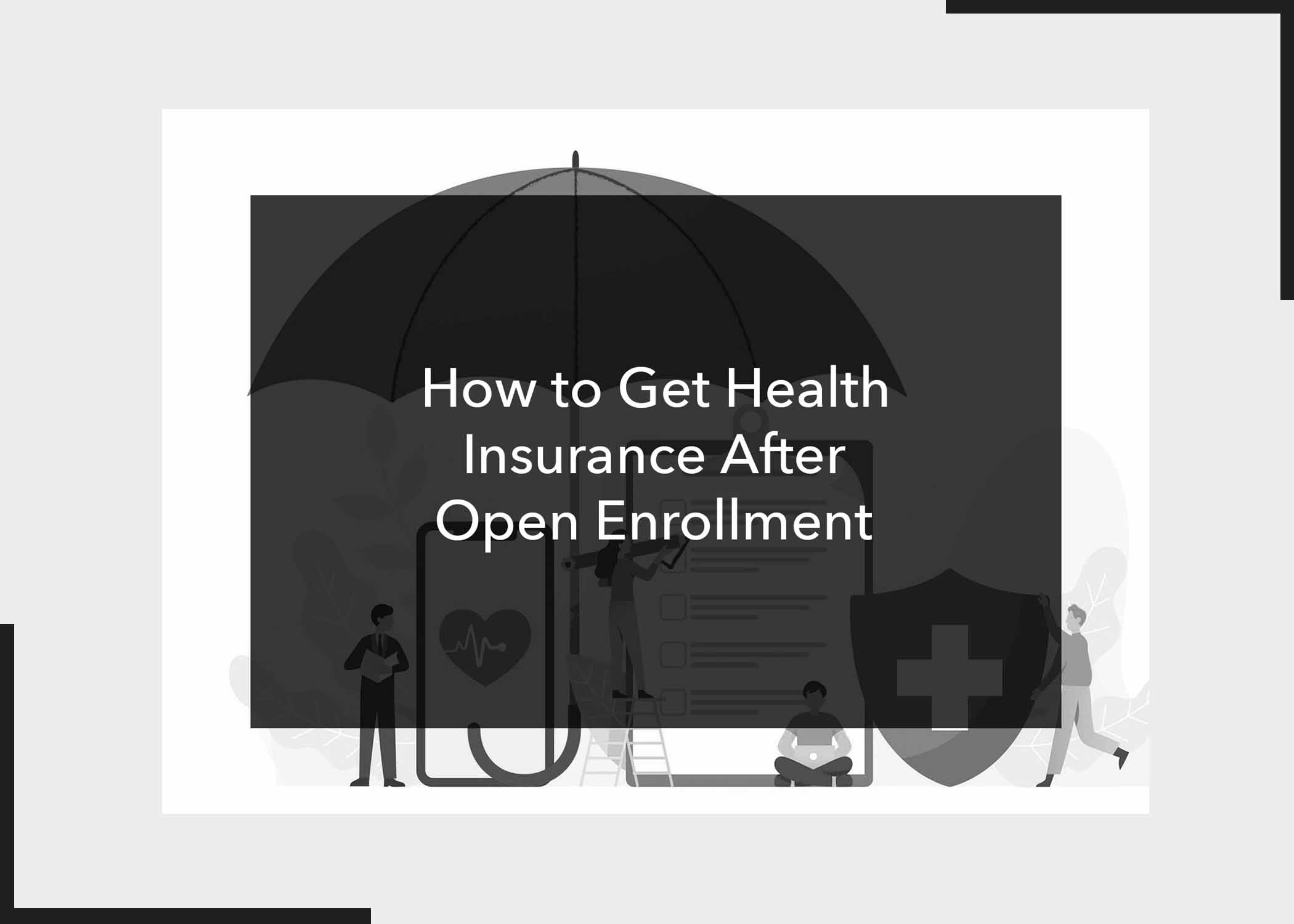 How to Get Health Insurance After Open Enrollment