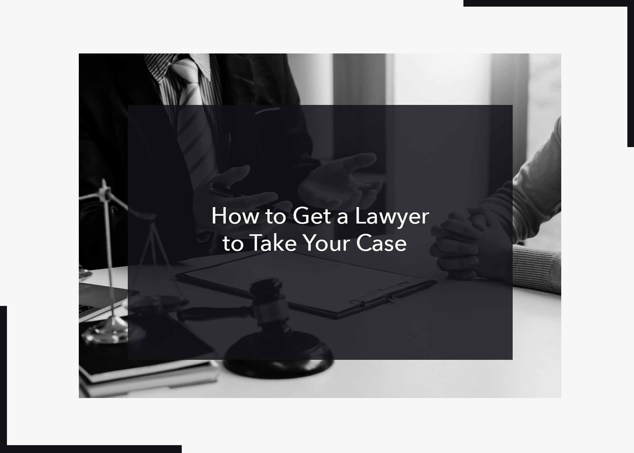 How to Get a Lawyer to Take Your Case