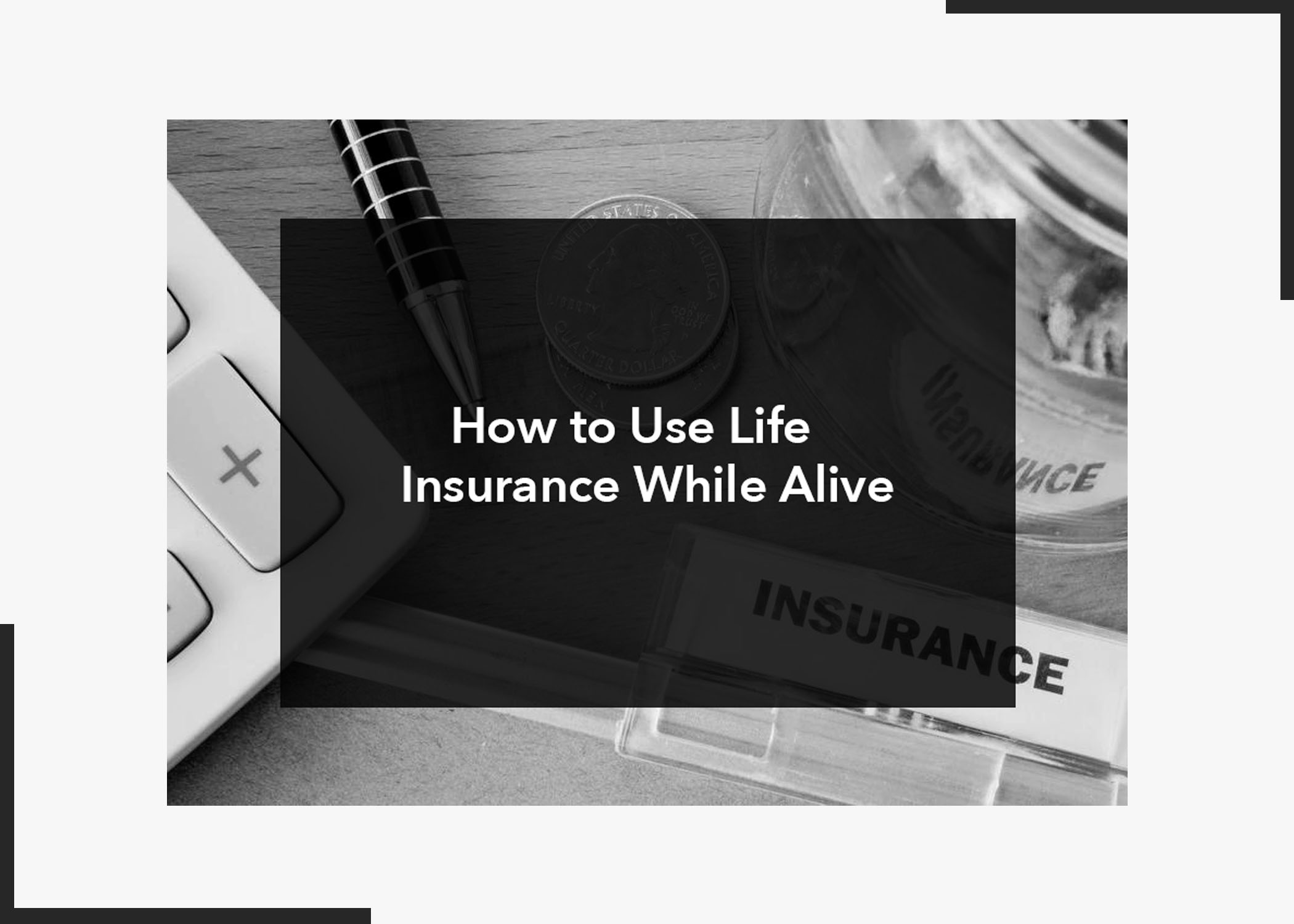 How to Use Life Insurance While Alive
